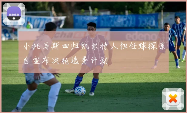 小托马斯回归凯尔特人担任球探亲自宣布次轮选秀计划