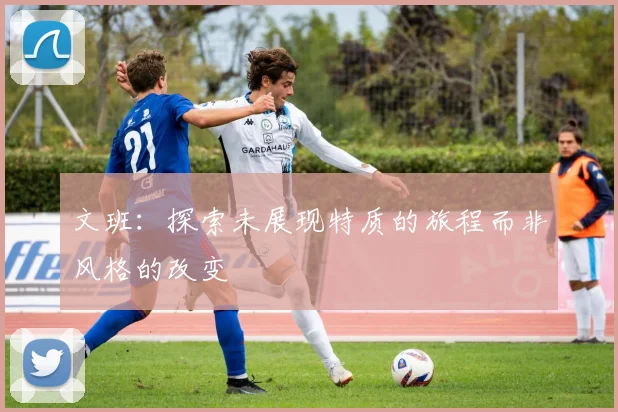 文班：探索未展现特质的旅程而非风格的改变